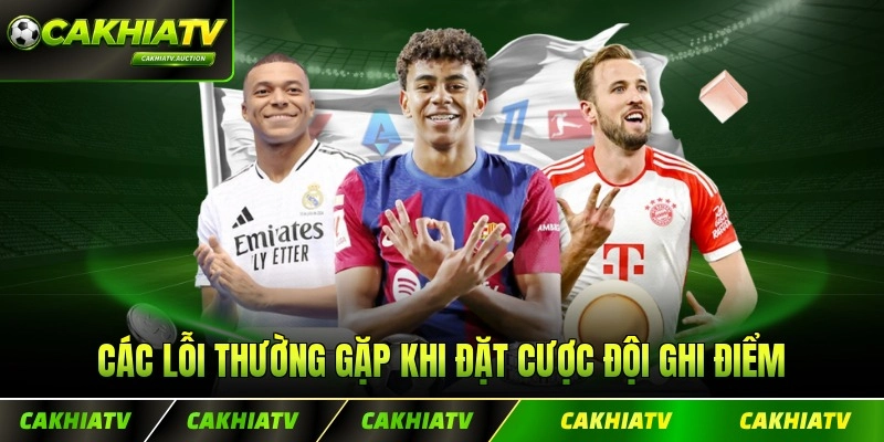 Các lỗi thường gặp khi đặt cược đội ghi điểm