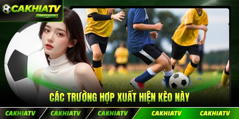 Các trường hợp xuất hiện kèo này