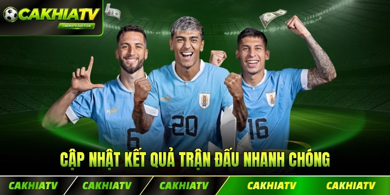 Cập nhật kết quả trận đấu nhanh chóng