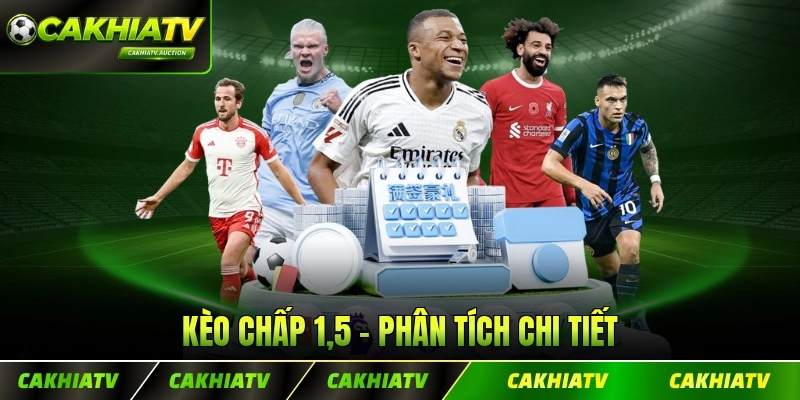 Kèo Chấp 1,5 - Phân Tích Chi Tiết Cùng Chuyên Gia CakhiaTV