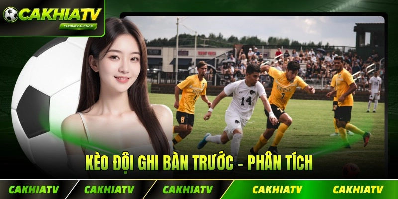 Kèo Đội Ghi Bàn Trước - Phân Tích Chuyên Sâu 2026