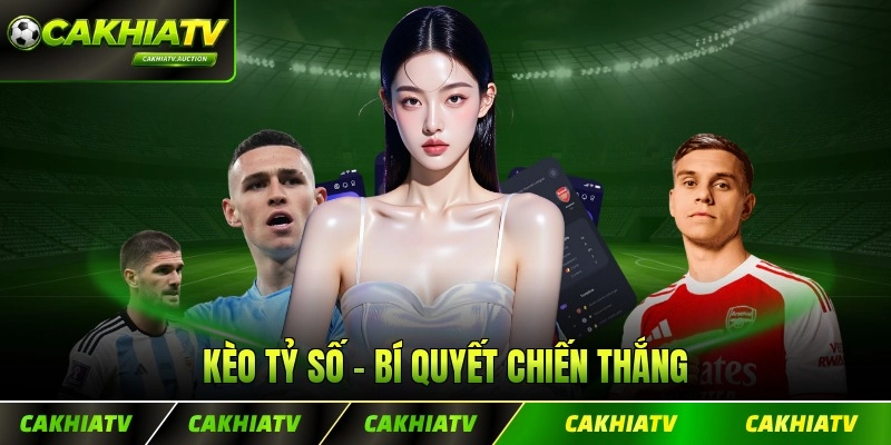 Kèo Tỷ Số - Bí Quyết Chiến Thắng Chuẩn Từ Cao Thủ