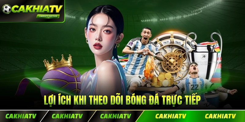 Lợi ích khi theo dõi bóng đá trực tiếp nhận tất cả diễn biến trên sân